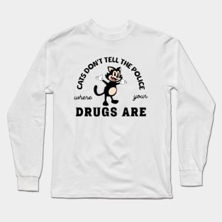 Cats Don't Tell The Police Where Your Drugs Are Long Sleeve T-Shirt
